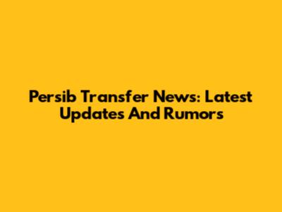 Persib Transfer News: Latest Updates And Rumors