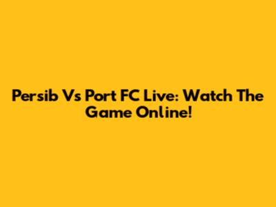 Persib Vs Port FC Live: Watch The Game Online!