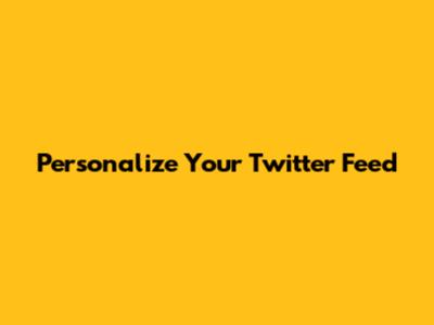 Personalize Your Twitter Feed