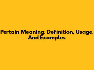 Pertain Meaning: Definition, Usage, And Examples