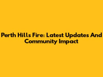 Perth Hills Fire: Latest Updates And Community Impact