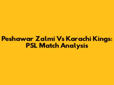 Peshawar Zalmi Vs Karachi Kings: PSL Match Analysis