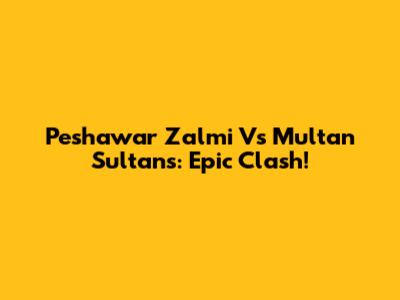 Peshawar Zalmi Vs Multan Sultans: Epic Clash!