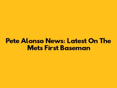 Pete Alonso News: Latest On The Mets First Baseman
