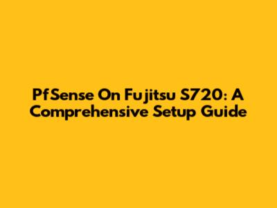 PfSense On Fujitsu S720: A Comprehensive Setup Guide