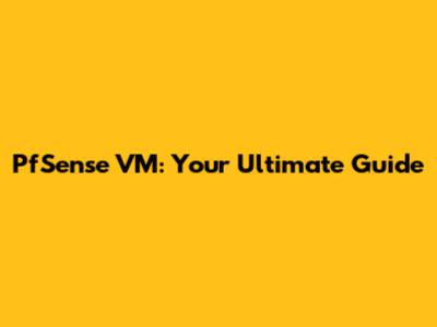 PfSense VM: Your Ultimate Guide