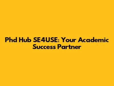 Phd Hub SE4USE: Your Academic Success Partner