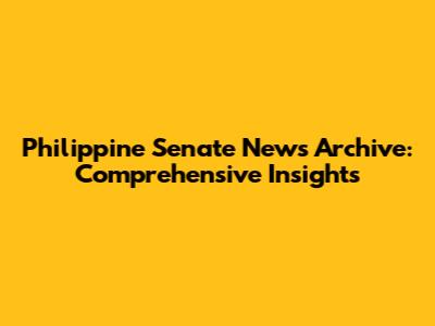 Philippine Senate News Archive: Comprehensive Insights