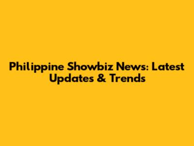 Philippine Showbiz News: Latest Updates & Trends