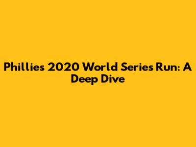 Phillies' 2020 World Series Run: A Deep Dive