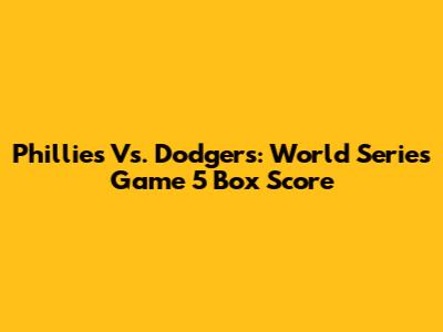 Phillies Vs. Dodgers: World Series Game 5 Box Score