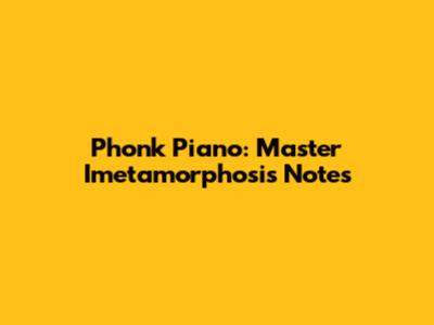 Phonk Piano: Master Imetamorphosis Notes