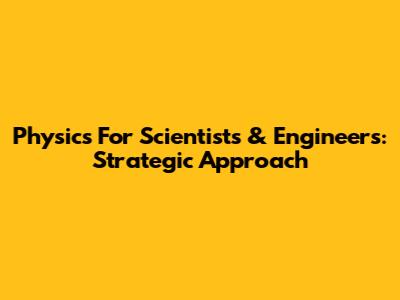Physics For Scientists & Engineers: Strategic Approach