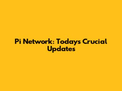 Pi Network: Today's Crucial Updates