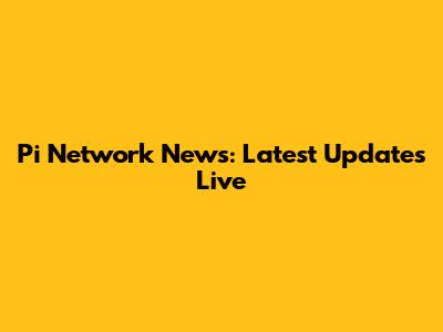 Pi Network News: Latest Updates Live