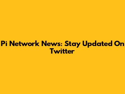 Pi Network News: Stay Updated On Twitter