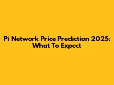 Pi Network Price Prediction 2025: What To Expect