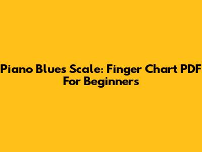 Piano Blues Scale: Finger Chart PDF For Beginners