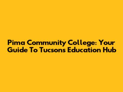 Pima Community College: Your Guide To Tucson's Education Hub
