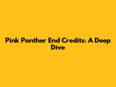 Pink Panther End Credits: A Deep Dive