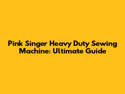 Pink Singer Heavy Duty Sewing Machine: Ultimate Guide