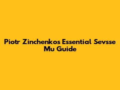Piotr Zinchenko's Essential 'Sevsse Mu' Guide