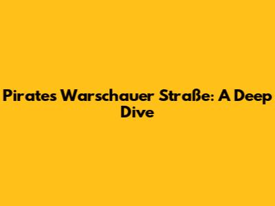 Pirates Warschauer Straße: A Deep Dive