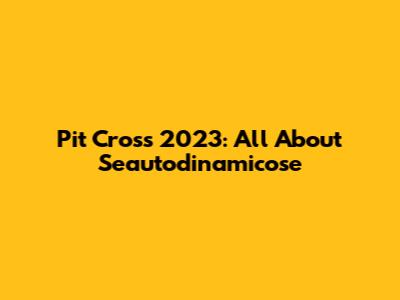 Pit Cross 2023: All About Seautodinamicose