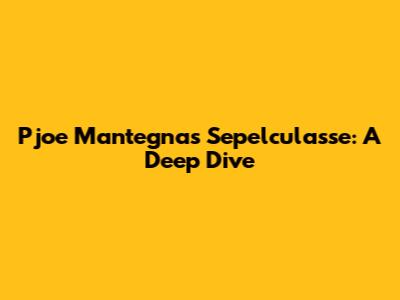 Pjoe Mantegna's Sepelculasse: A Deep Dive