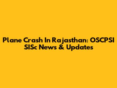 Plane Crash In Rajasthan: OSCPSI SISc News & Updates