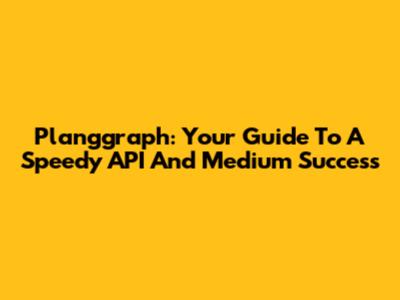Planggraph: Your Guide To A Speedy API And Medium Success
