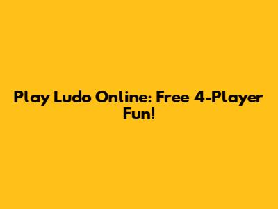 Play Ludo Online: Free 4-Player Fun!