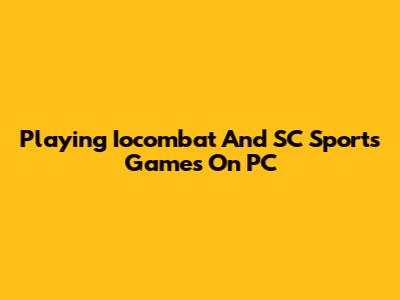 Playing Iocombat And SC Sports Games On PC