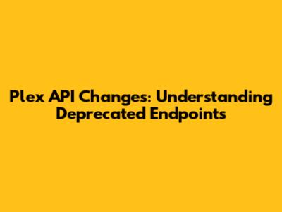 Plex API Changes: Understanding Deprecated Endpoints