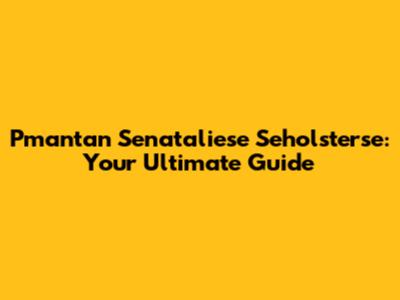 Pmantan Senataliese Seholsterse: Your Ultimate Guide