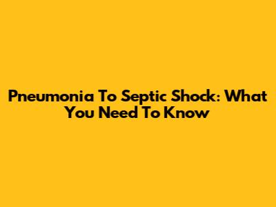 Pneumonia To Septic Shock: What You Need To Know