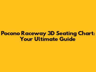 Pocono Raceway 3D Seating Chart: Your Ultimate Guide