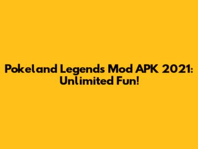 Pokeland Legends Mod APK 2021: Unlimited Fun!