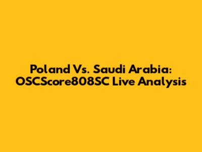 Poland Vs. Saudi Arabia: OSCScore808SC Live Analysis