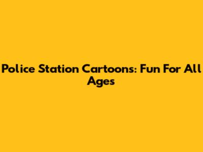 Police Station Cartoons: Fun For All Ages