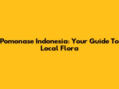Pomonase Indonesia: Your Guide To Local Flora
