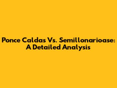 Ponce Caldas Vs. Semillonarioase: A Detailed Analysis