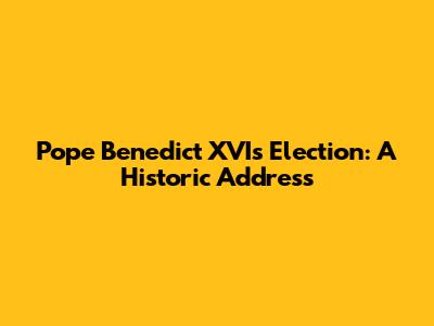 Pope Benedict XVI's Election: A Historic Address
