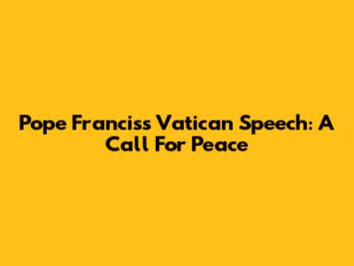 Pope Francis's Vatican Speech: A Call For Peace
