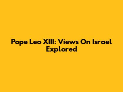 Pope Leo XIII: Views On Israel Explored