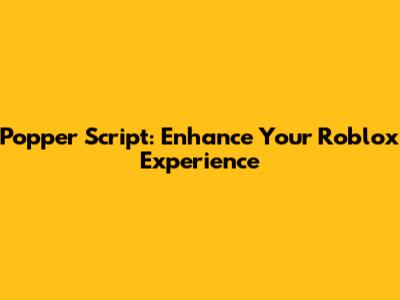 Popper Script: Enhance Your Roblox Experience