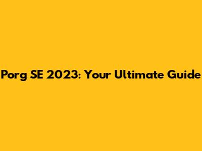 Porg SE 2023: Your Ultimate Guide