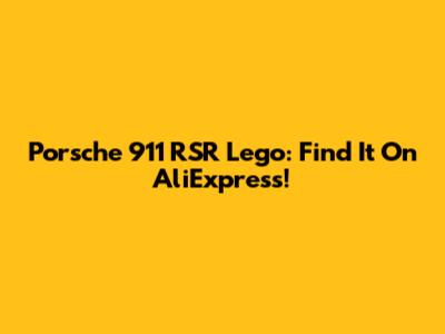 Porsche 911 RSR Lego: Find It On AliExpress!