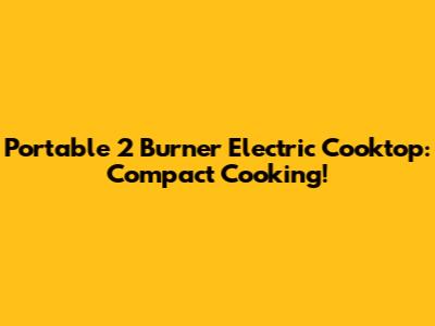 Portable 2 Burner Electric Cooktop: Compact Cooking!