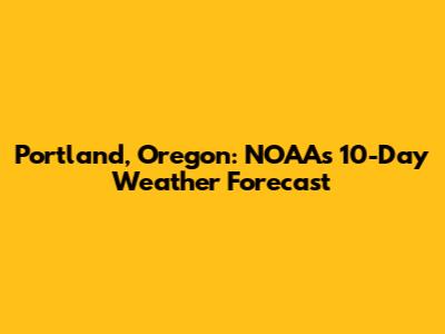 Portland, Oregon: NOAA's 10-Day Weather Forecast